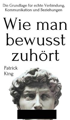 Wie man bewusst zuhört - Patrick King