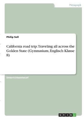 California road trip. Traveling all across the Golden State (Gymnasium, Englisch Klasse 8) - Philip Sell