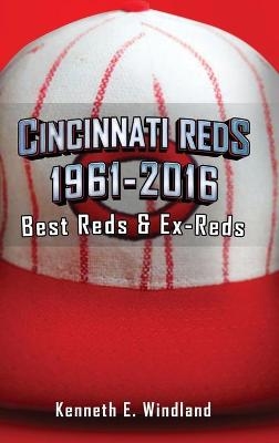 Cincinnati Reds 1961-2016 - Kenneth E Windland