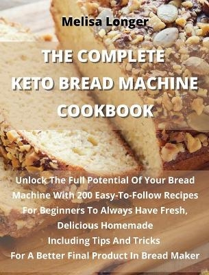 The Complete Keto Bread Machine Cookbook -  Melisa Longer