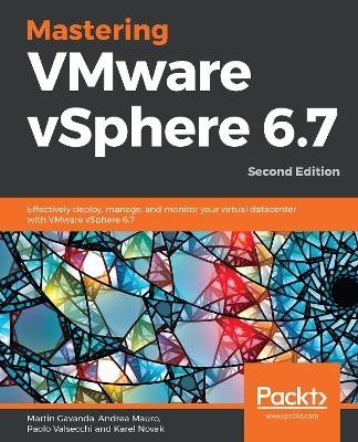 Mastering VMware vSphere 6.7 - Martin Gavanda, Andrea Mauro, Paolo Valsecchi, Karel Novak