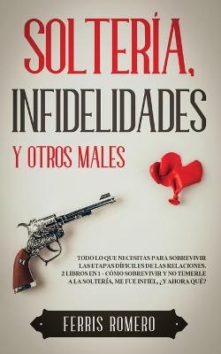 Solter�a, Infidelidades y Otros Males - Ferris Romero