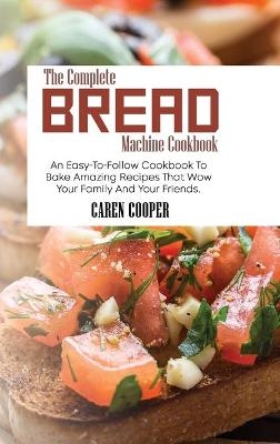 The Complete Bread Machine Cookbook - Caren Cooper
