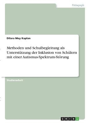 Methoden und Schulbegleitung als UnterstÃ¼tzung der Inklusion von SchÃ¼lern mit einer Autismus-Spektrum-StÃ¶rung - Dilara Mey Kaplan