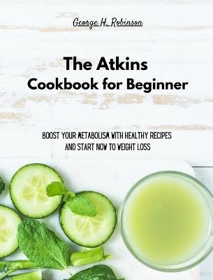 The Atkins Cookbook for Beginner - George H Robinson