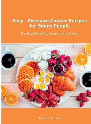 Easy Pressure Cooker Recipes for Smart People - Audrey T Pedroza