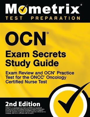 OCN Exam Secrets Study Guide - Exam Review and OCN Practice Test for the ONCC Oncology Certified Nurse Test - 