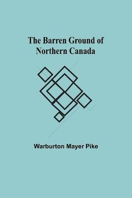 The Barren Ground Of Northern Canada - Warburton Mayer Pike
