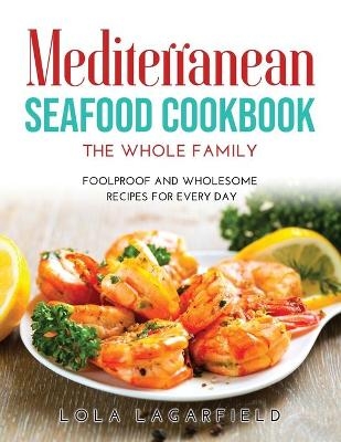 Mediterranean Seafood Cookbook for the Whole Family - Lola Lagarfield