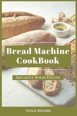 Bread Machine Cookbook - Viola Holmes