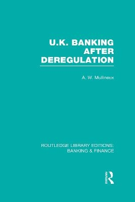 UK Banking After Deregulation (RLE: Banking & Finance) - Andy Mullineux