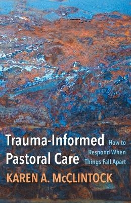 Trauma-Informed Pastoral Care - Karen A. McClintock