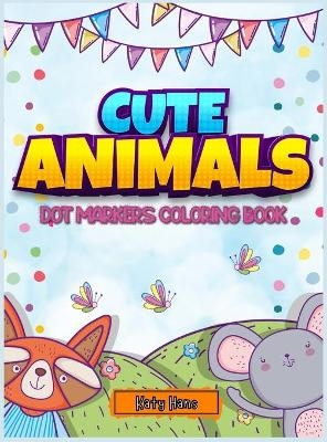 Cute Animals Dot markers coloring book 4-8 - Katy Hans