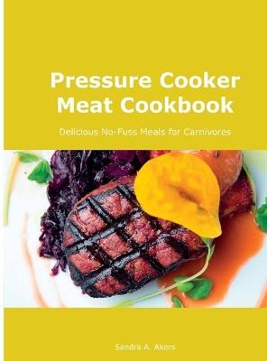 Pressure Cooker Meat Cookbook - Sandra A Akers