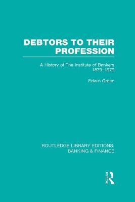 Debtors to their Profession (RLE Banking & Finance) - Edwin Green