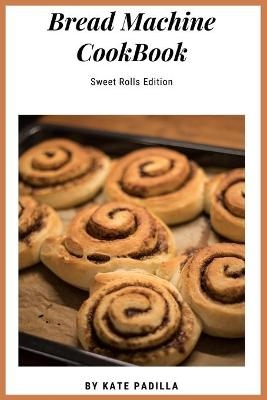 Bread Machine Cookbook - Kate Padilla