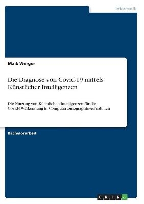 Die Diagnose von Covid-19 mittels KÃ¼nstlicher Intelligenzen - Maik Werger