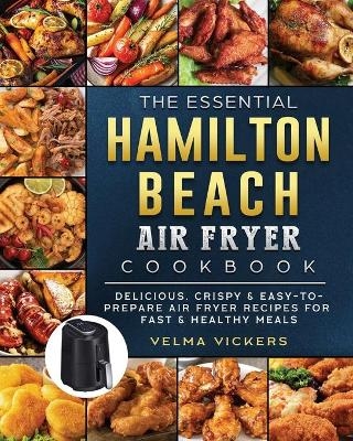 The Essential Hamilton Beach Air Fryer Cookbook - Velma Vickers