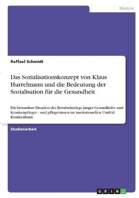 Das Sozialisationskonzept von Klaus Hurrelmann und die Bedeutung der Sozialisation fÃ¼r die Gesundheit - Raffael Schmidt
