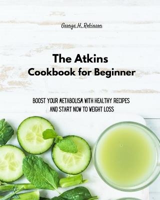 The Atkins Cookbook for Beginner - George H Robinson