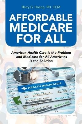 Affordable Medicare for All - Barry G Hoerig CCM