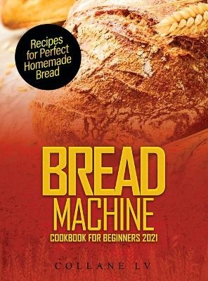 Bread Machine Cookbook for Beginners 2021 -  Collane LV