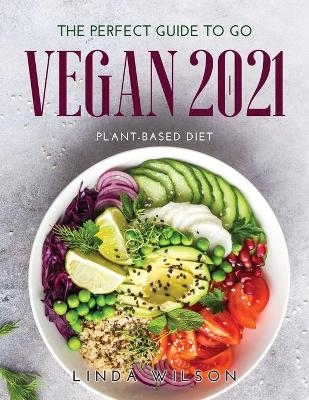 The Perfect Guide to Go Vegan 2021 - Linda Wilson