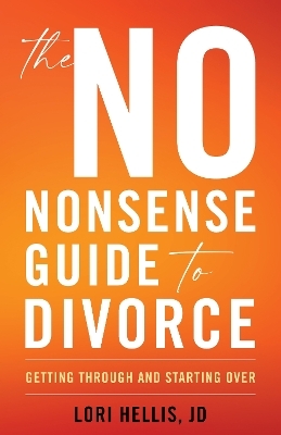 The No-Nonsense Guide to Divorce - Lori A. G. Hellis  JD