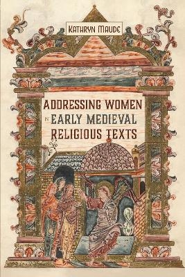 Addressing Women in Early Medieval Religious Texts - Kathryn Maude