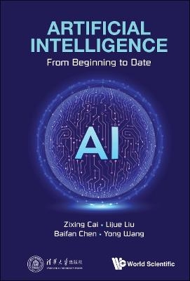 Artificial Intelligence: From Beginning To Date - Zixing Cai, Lijue Liu, Baifan Chen, Yong Wang