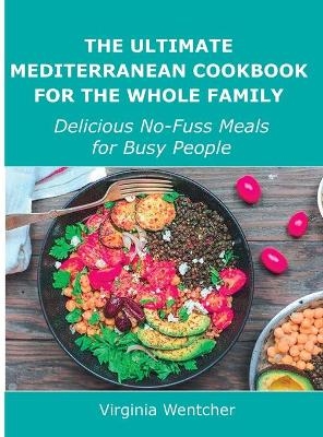 The Ultimate Mediterranean Cookbook for the Whole Family - Virginia Wentcher