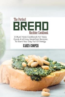 The Perfect Bread Machine Cookbook - Caren Cooper