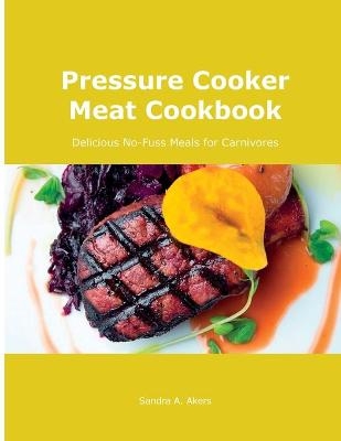 Pressure Cooker Meat Cookbook - Sandra A Akers