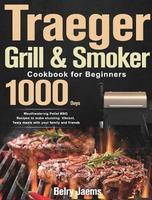 Traeger Grill & Smoker Cookbook for Beginners - Belry Jaems