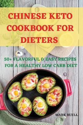 Chinese Keto Cookbook for Dieters 50+ Flavorful & Easy Recipes for a Healthy Low Carb Diet -  Mark Buell