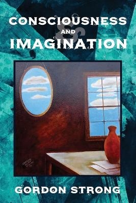Consciousness and Imagination - Gordon Strong
