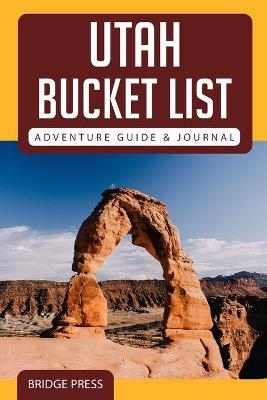 &#65279;&#65279;Utah Bucket List Adventure Guide & Journal -  Bridge Press