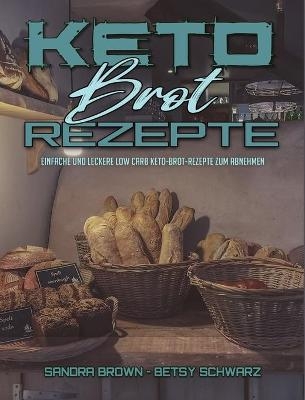 Keto-Brot-Rezepte - Sandra Brown, Betsy Schwarz