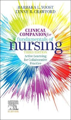 Clinical Companion for Fundamentals of Nursing - Barbara L Yoost, Lynne R Crawford