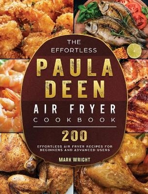 The Effortless Paula Deen Air Fryer Cookbook - Mark Wright