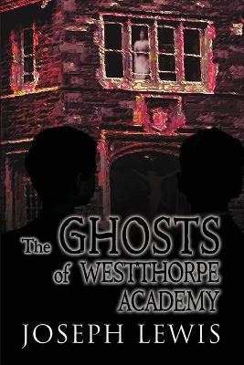 The Ghosts of Westthorpe Academy - Joseph Lewis