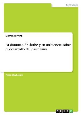 La dominaciÃ³n Ã¡rabe y su influencia sobre el desarrollo del castellano - Dominik Prinz