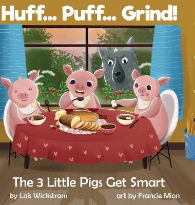 Huff... Puff... Grind! The 3 Little Pigs Get Smart - Lois J Wickstrom