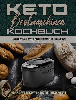 Keto-Brotmaschinen-Kochbuch - Sandra Brown, Betsy Schwarz