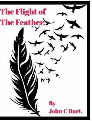 The Flight of The Feather. - John C Burt