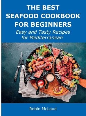 The Best Seafood Cookbook for Beginners - Robin McLoud