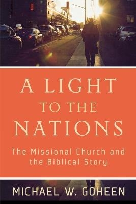 A Light to the Nations – The Missional Church and the Biblical Story - Michael W. Goheen