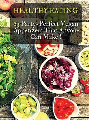 Healthy Eating - 63 Party-Perfect Vegan Appetizers That Anyone Can Make -  How To Cook At Home - Books For All