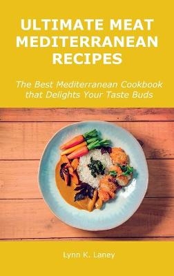 Ultimate Meat Mediterranean Recipes - Lynn K Laney