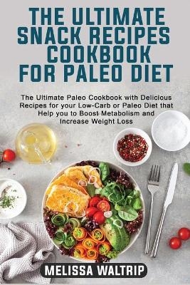 The Ultimate Snack Recipes Cookbook for Paleo Diet - Melissa Waltrip